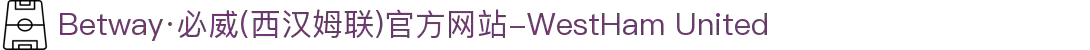 Betway·必威(西汉姆联)官方网站-WestHam United